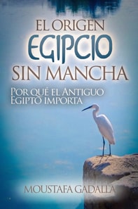 El Origen Egipcio Sin Mancha : Por Que El Antiguo Egipto Importa