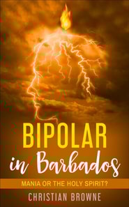 Bipolar in Barbados: Mania or the Holy Spirit?