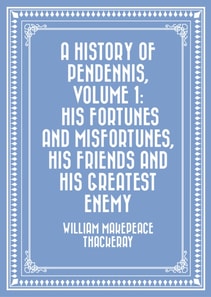 History of Pendennis, Volume 1: His fortunes and misfortunes, his friends and his greatest enemy