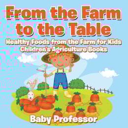 From the Farm to The Table, Healthy Foods from the Farm for Kids - Children's Agriculture Books