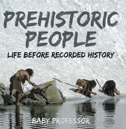 Prehistoric Peoples: Life Before Recorded History