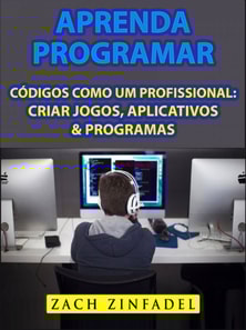 Aprenda programar códigos como um Profissional: Criar jogos, Aplicativos & Programas