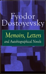 Fyodor Dostoyevsky: Memoirs, Letters and Autobiographical Novels