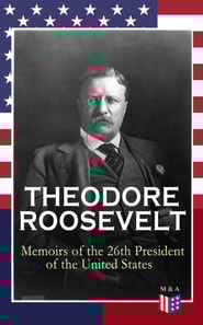 THEODORE ROOSEVELT - Memoirs of the 26th President of the United States