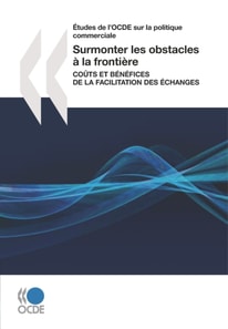 Etudes de l'OCDE sur la politique commerciale Surmonter les obstacles a la frontiere Couts et benefices de la facilitation des echanges