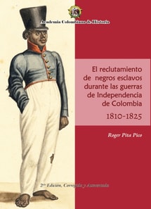 El Reclutamiento de negros esclavos durante las Guerras de Independencia de Colombia 1810- 1825.
