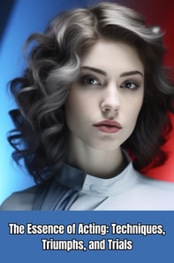 Essence of Acting: Techniques, Triumphs, and Trials