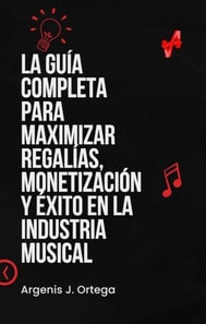 La Guia Completa para Maximizar Regalias, Monetizacion y Exito en la Industria Musical