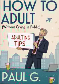 HOW TO ADULT (Without Crying in Public)