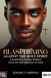 Blaspheming Against The Holy Spirit : Ascribing to Him  Works That do Not Belong to Him