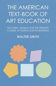 American Text-Book of Art Education - Teachers' Manual for The Primary Course of Instruction in Drawing