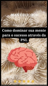 Como Dominar sua Mente para o Sucesso Através da PNL