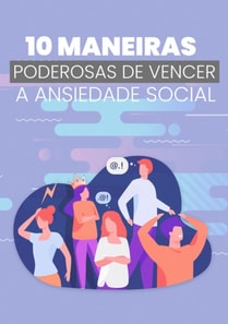 10 Maneiras Poderosas De Vencer A Ansiedade Social