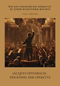 Jacques Offenbach:  Der König der Operette