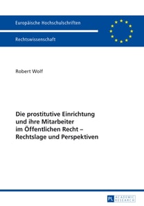 Die prostitutive Einrichtung und ihre Mitarbeiter im Oeffentlichen Recht – Rechtslage und Perspektiven
