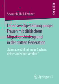 Lebensweltgestaltung junger Frauen mit türkischem Migrationshintergrund in der dritten Generation