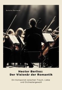Hector Berlioz:  Der Visionär der  Romantik