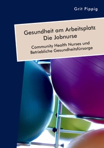 Gesundheit am Arbeitsplatz – Die Jobnurse. Community Health Nurses und Betriebliche Gesundheitsfürsorge