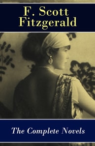Complete Novels of F. Scott Fitzgerald: This Side of Paradise + The Beautiful and Damned + The Great Gatsby + Tender Is the Night + The Love of the Last Tycoon