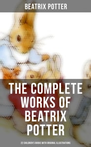 Complete Works of Beatrix Potter: 22 Children's Books with Original Illustrations