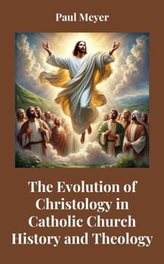 Evolution of Christology in Catholic Church History and Theology