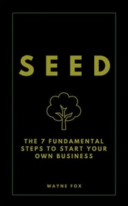 SEED:  The 7 Fundamental Steps To Start Your Own Business