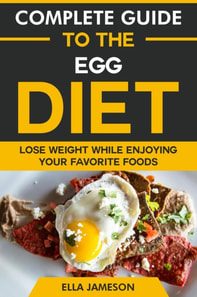 Complete Guide to the Egg Diet: Lose Weight While Enjoying Your Favorite Foods