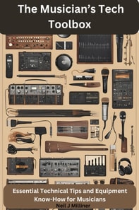 Musician's Tech Toolbox-Essential Technical Tips and Equipment Know-How for Musicians