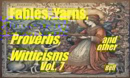 Fables, Yarns, Proverbs, and other Witticisms, Vol. 7