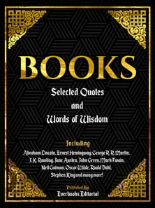 Books: Selected Quotes And Words Of Wisdom - Including Abraham Lincoln, Ernest Hemingway, George R.R. Martin, J.K. Rowling, Jane Austen, John Green, Mark Twain, Neil Gaiman, Oscar Wilde, Roald Dahl, Stephen King And Many More!