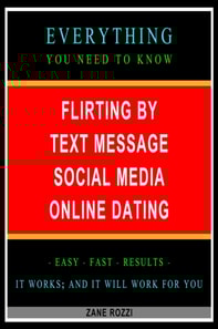 Flirting by Text Message Social Media Online Dating: Everything You Need to Know - Easy Fast Results - It Works; and It Will Work for You