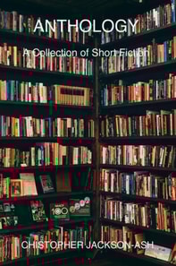 Anthology - A Collection of Short Fiction
