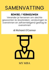 Samenvatting: Rewire / Vernieuwen : Verander Je Hersenen Om Slechte Gewoonten Te Doorbreken, Verslavingen Te Overwinnen En Zelfvernietigend Gedrag Te Overwinnen Door Richard O'connor