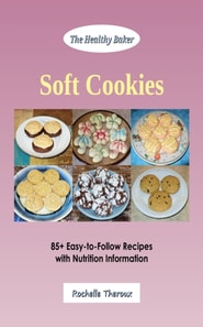 Soft Cookies: 85+ Easy-to-Follow Recipes with Nutrition Information