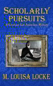 Scholarly Pursuits: A Victorian San Francisco Mystery