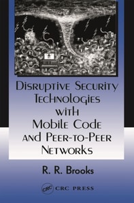 Disruptive Security Technologies with Mobile Code and Peer-to-Peer Networks