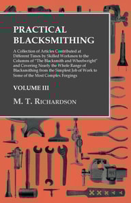 Practical Blacksmithing - A Collection of Articles Contributed at Different Times by Skilled Workmen to the Columns of "e;The Blacksmith and Wheelwright"e;