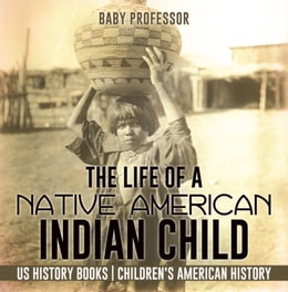 Life of a Native American Indian Child - US History Books | Children's American History