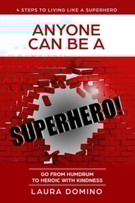 Anyone Can Be A Superhero: Go From Humdrum To Heroic With Kindness