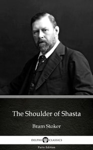Shoulder of Shasta by Bram Stoker - Delphi Classics (Illustrated)