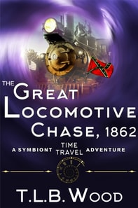 Great Locomotive Chase, 1862 (The Symbiont Time Travel Adventures Series, Book 4)