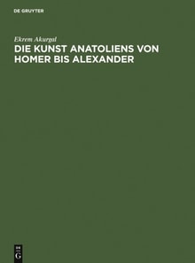 Die Kunst Anatoliens von Homer bis Alexander