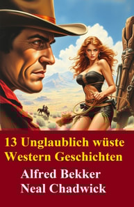 13 Unglaublich wüste Western Geschichten