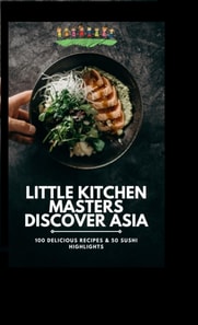 Little Kitchen Masters Discover Asia: 100 Delicious Recipes & 50 Sushi Highlights