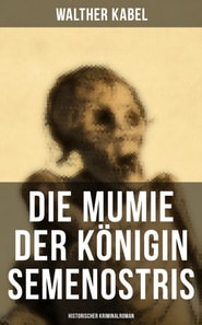 Die Mumie der Königin Semenostris: Historischer Kriminalroman