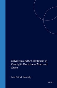 Calvinism and Scholasticism in Vermigli's Doctrine of Man and Grace