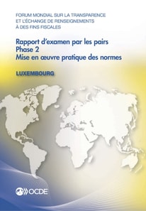 Forum mondial sur la transparence et l'echange de renseignements a des fins fiscales : Rapport d'examen par les pairs : Luxembourg 2013 Phase 2: mise en A uvre pratique des normes
