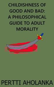Childishness of Good and Bad: A Philosophical Guide to Adult Morality