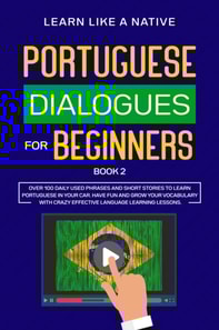 Portuguese Dialogues for Beginners Book 2: Over 100 Daily Used Phrases & Short Stories to Learn Portuguese in Your Car. Have Fun and Grow Your Vocabulary with Crazy Effective Language Learning Lessons