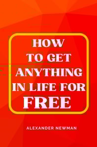How to Get Anything in Life for Free